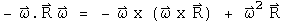 - Omega dot R Omega = - Omega Cross (Omega Cross R) + Omega squared R