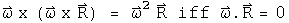 Omega Cross (Omega Cross R) = Omega squared R if and only if Omega dot R = 0