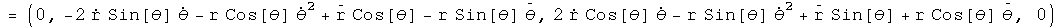 = (0, - 2 sine theta R dot theta dot - cosine theta R (theta dot)squared + cosine theta R double dot - R sine theta theta double dot,2 cosine theta R dot theta dot -R sine theta (theta dot)squared + sine theta R double dot + cosine theta R theta double dot, 0)
