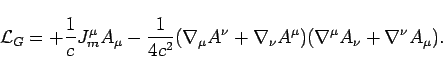 \begin{displaymath}
\mathcal{\mathcal{L}}_{G}=+\frac{1}{c}J_{m}^{\mu}A_{\mu}-\fr...
...+\nabla_{\nu}A^{\mu})(\nabla^{\mu}A_{\nu}+\nabla^{\nu}A_{\mu}).\end{displaymath}
