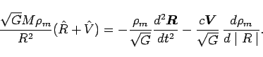 \begin{displaymath}
\frac{\sqrt{G}M\rho_{m}}{R^{2}}(\hat{R}+\hat{V})=-\frac{\rho...
...^{2}}-\frac{c\bi{V}}{\sqrt{G}} \frac{d\rho_{m}}{d\mid R\mid}.
\end{displaymath}