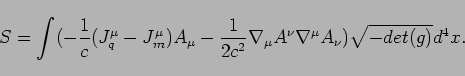 \begin{displaymath}
S=\int(-\frac{1}{c}(J_{q}^{\mu}-J_{m}^{\mu})A_{\mu}-\frac{1}...
...}}\nabla_{\mu}A^{\nu}\nabla^{\mu}A_{\nu})\sqrt{-det(g)}d^{4}x.
\end{displaymath}