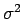 $\sigma^{2}$