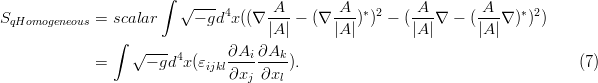                       ∫
                         √ --- 4     A--      A-- * 2   -A-      -A-   * 2
SqHomogeneous = scalar      - gd x((∇ |A | - (∇ |A |) ) - (|A |∇ - (|A |∇) ) )
                ∫ √ ---
             =      - gd4x(εijkl∂Ai-∂Ak- ).                                      (7)
                               ∂xj  ∂xl
