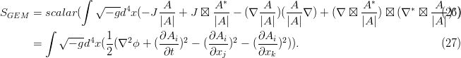                 ∫ √ ---        A         A *       A    A             A *           A
SGEM  =  scalar(    - gd4x(- J ---+  J ⊠ --- - (∇ ---)(---∇ ) + (∇ ⊠  ---) ⊠ (∇* ⊠ --(2)*6))
         ∫                     |A |       |A |     |A|  |A |           |A |          |A |
           √ --- 4   1-  2     ∂Ai-2    ∂Ai- 2    ∂Ai- 2
      =      - gd x( 2(∇  ϕ + ( ∂t ) - (∂xj ) -  (∂xk ))).                           (27)

