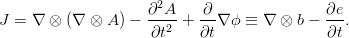                      2
J = ∇ ⊗  (∇ ⊗ A ) - ∂-A-+  ∂-∇ ϕ ≡  ∇ ⊗ b - ∂e-.
                    ∂t2    ∂t               ∂t
