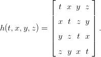              ⌊          ⌋
                t x y  z
             |          |
             || x  t z  y||
h(t,x,y,z) = ||          || .
             ⌈ y  z t  x⌉
               z  y x  t
