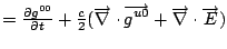 $=\frac{\partial g^{00}}{\partial t}+\frac{c}{2}(\overrightarrow{\nabla }\cdot \overrightarrow{g^{u0}}+\overrightarrow{\nabla }\cdot \overrightarrow{E})$