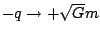 $-q\rightarrow +\sqrt{G}m$