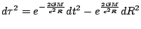 $d\tau ^{2}=e^{-\frac{2GM}{c^{2}R}}dt^{2}-e^{\frac{2GM}{c^{2}R}}dR^{2}$