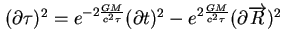 \( (\partial \tau )^{2}=e^{-2\frac{GM}{c^{2}\tau }}(\partial t)^{2}-e^{2\frac{GM}{c^{2}\tau }}(\partial \overrightarrow{R})^{2} \)