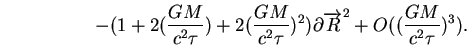 \begin{displaymath}
-(1+2(\frac{GM}{c^{2}\tau })+2(\frac{GM}{c^{2}\tau })^{2})\partial \overrightarrow{R}^{2}+O((\frac{GM}{c^{2}\tau })^{3}).
\end{displaymath}