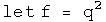 let f = q squared