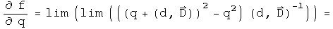 d f by d q = the limit of(the limit of (((q + (d, D)) squared - q squared) times (d, D) inverted)) =