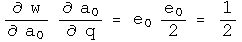 d w by d a0 times d a0 by d q = e0 e0 over 2 = 1 half