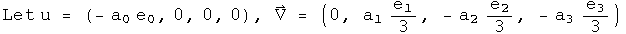 Let u = (- a0 e0, 0, 0, 0), V = (0, a1 e1 over 3, - a2 e2 over 3, - a3 e3 over 3)