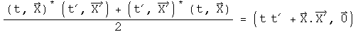 ((t, X) conjugated times (t prime , X prime) + (t prime , X prime) conjugated (t, X)) over 2 = (t t prime  + X dot X prime , 0)