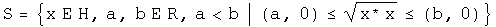 the set S = {x an element of H, a, b elements of R, a less than b | (a, 0) is less than or equal to the square root of (x conjugated times x) is less than or equal to (b, 0)} 