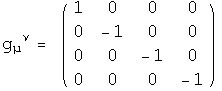 g_mu^nu = matrix((1,0, 0, 0),(0, -1, 0, 0),(0,0, -1, 0),(0,0,0, -1))