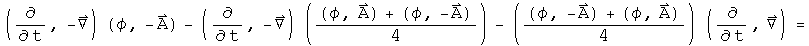 (d by dt, - Del) acting on (phi, -A) - (d by dt, - Del) acting on ((phi, A) + (phi, -A)) over 4 - ((phi, -A) + (phi, A)) acted on by (d by dt, Del) over 4 =
