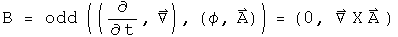 B = odd((d by dt, Del), (phi, A)) = (0,  Curl A)