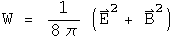 W = (E squared +  B squared ) over 8pi
