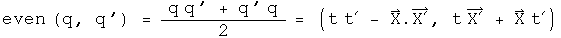 even(q, q prime) = (q q prime + q prime q ) over 2= (t t prime - X dot X prime, t X + X t prime)