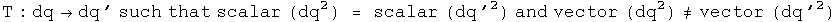 A transformation T from dq to dq prime such that the scalar part of dq squared equals the scalar part of dq prime squared and the vector part of dq squared is not equal to the vector part of dq prime squared