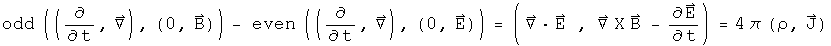 odd((d by dt, Del), (0, B)) - even((d by dt, Del), (0,E)) = (div E ,  Curl  B - E dot) = 4 pi (rho, J)
