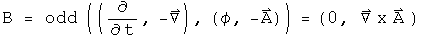 B = odd((d by dt, - Del),(phi, - A)) = (0,  Curl A )