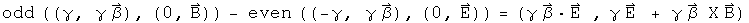 odd((gamma, gamma Beta),(0, B)) - even((-gamma, gamma Beta), (0,E)) = (gamma Beta dotE, gamma E  + gamma Beta Cross B)