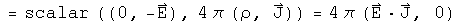 = scalar((0, -E), 4 pi (rho, J)) = 4 pi(E dot J, 0)