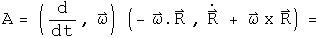 A = (d by dt, Omega) acting on (- omega dot R, R dot + Omega Cross R)
