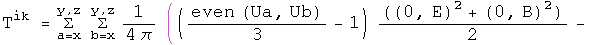 T sup ik =  Sum of a from x thru z Sum of b from x thru z  of (({Ua,Ub} over 3 - 1) times ((0,E) squared + (0,B) squared ) over 2 -