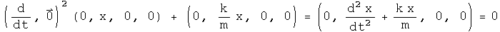 (d by dt, 0) squared acting on (0, x, 0, 0) + (0, k x over m, 0, 0) = (0,x double dot + k x/m, 0, 0) = 0