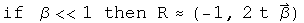 if beta is much much less than 1 then R is approximately equal to (-1, 2 t  Beta)