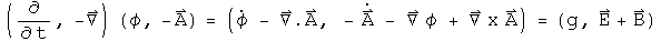 (d by dt, - Del) acting on (phi, - A) = (phi dot - div A, - A dot - Grad phi + Curl A) = (g, E + B)