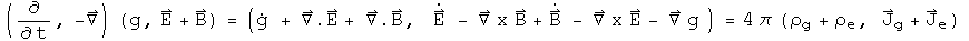 (d by dt, Del) acting on (g, E + B) = (g dot + div E + div B, E dot - Curl B + B dot - Curl E - Grad g) = 4 pi(rho sub g + rho sub e, J sub g + J sub e)