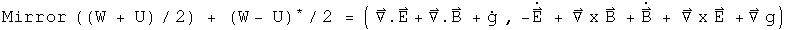 Mirror((U + W) over 2) + (W - U) conjugated over 2 = (g dot + div E + div B, grad g - E dot + Curl B + B dot + Curl E )