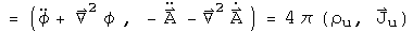 = (phi double dot + Laplacian phi, - A double dot - Laplacian A) = 4 pi (rho sub u, J sub u)
