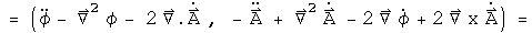 = (phi double dot - Laplacian phi - 2 div A dot, - A double dot - Laplacian A - 2 Grad phi dot + 2 Curl A dot) =