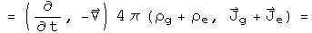 = (d by dt, - Del) acting on 4 pi (rho sub g + rho sub e, J sub g + J sub e) =