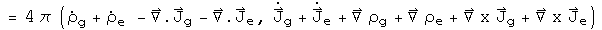 = 4 pi(rho sub g dot + rho sub e dot - div J sub g - div J sub e, J sub g dot + J sub e dot + Grad rho sub g + Grad rho sub e + Curl J sub g + Curl J sub e)
