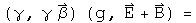 (gamma, gamma Beta) times (g, E + B) =