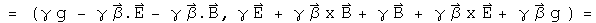 = (gamma g - gamma Beta.E - gamma Beta.B, gamma E + gamma Beta Cross B + gamma B + gamma Beta Cross E + gamma Beta g) =