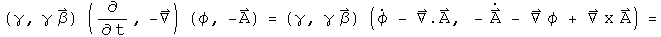 (gamma, gamma Beta) times (d by dt, - Del) acting on (phi, A) = (gamma, gamma Beta) times (phi dot - div A, - A dot - Grad phi + Curl A) =