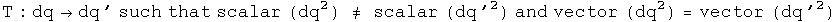 A transformation T from dq to dq prime such that the scalar part of dq squared does not equal the scalar part of dq prime squared and the vector part of dq squared equals the vector part of dq prime squared