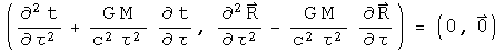 (The second derivative of time with respect to the interval tau plus G M over c squared tau squared times the derivative of time with respect to tau, the second derivative of R with respect to tau minus G M over c squared tau squared times the derivative of R with respect to tau equals (0, 0).  