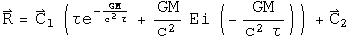 R equals the 3-vector C_1 times (tau e to minus G M over c squared tau plus G M over c squared times the exponential integral of minus G M over c squared tau) plus C_2.