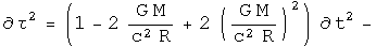 d tau squared equals (one minus 2 G M over c squared R plus 2 G M over c squared R squared) times d t squared minus